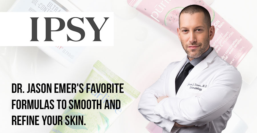 IPSY Dr. Jason Emer's favorit formula to smooth and refine your skin | Board-Certified Dermatologist | Cosmetic Surgeon | Dr. Jason Emer MD | | Beverly Hills, CA